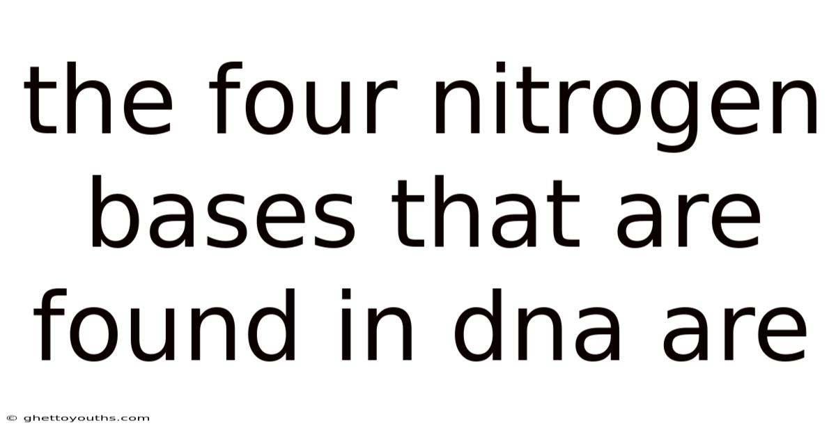The Four Nitrogen Bases That Are Found In Dna Are