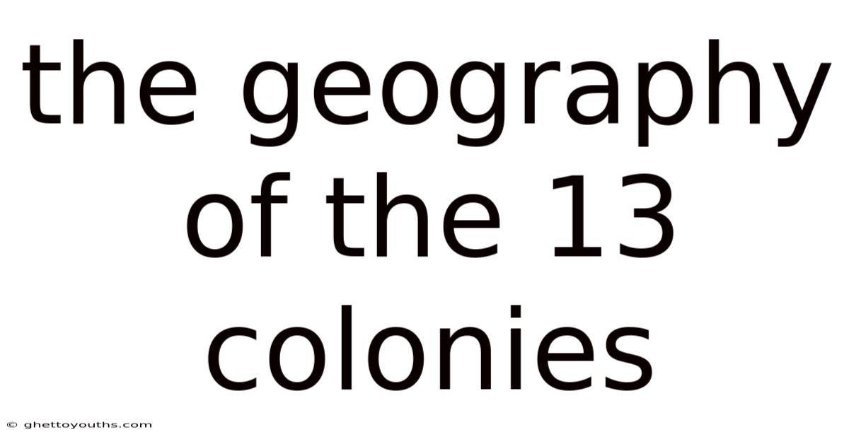 The Geography Of The 13 Colonies