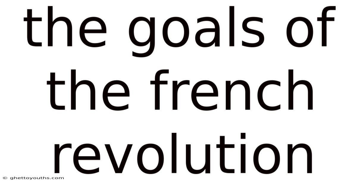 The Goals Of The French Revolution