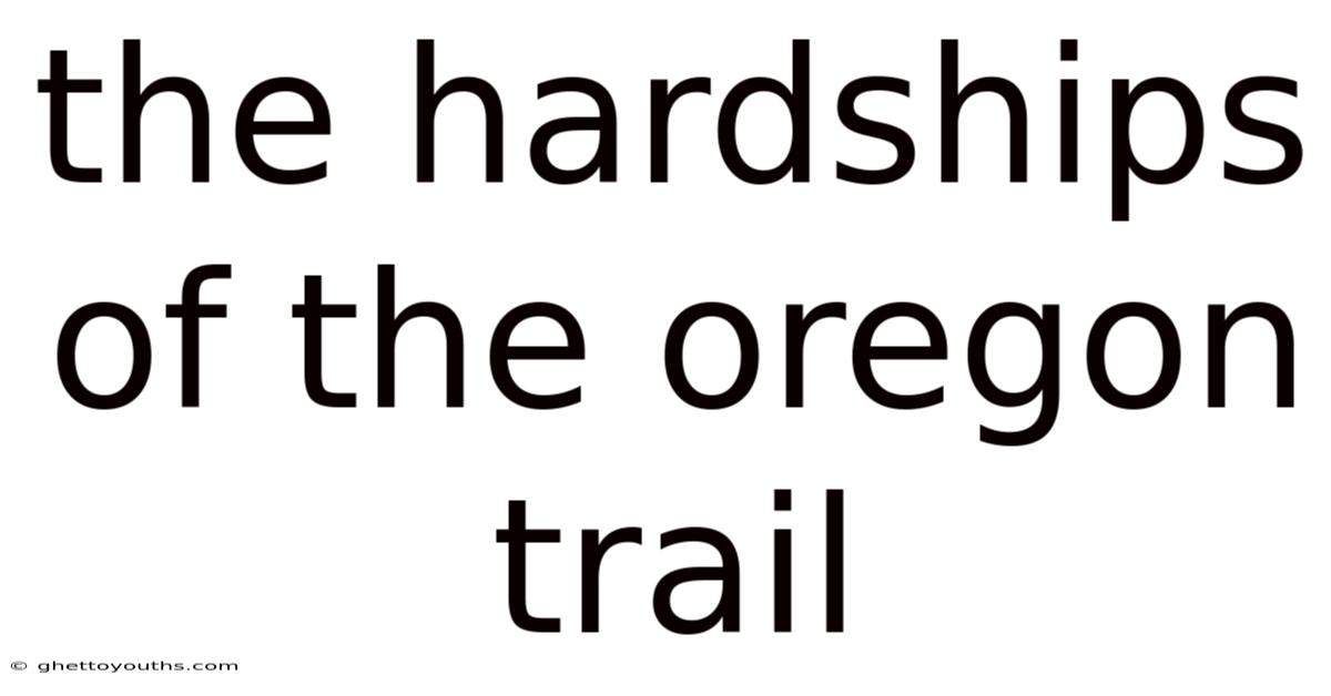 The Hardships Of The Oregon Trail
