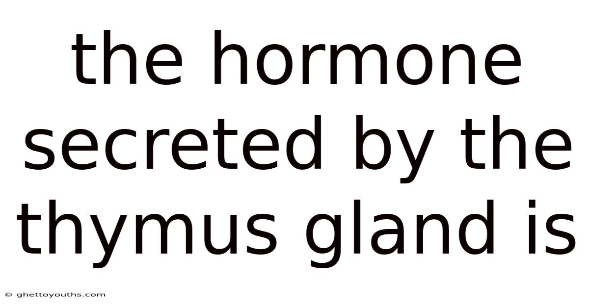 The Hormone Secreted By The Thymus Gland Is