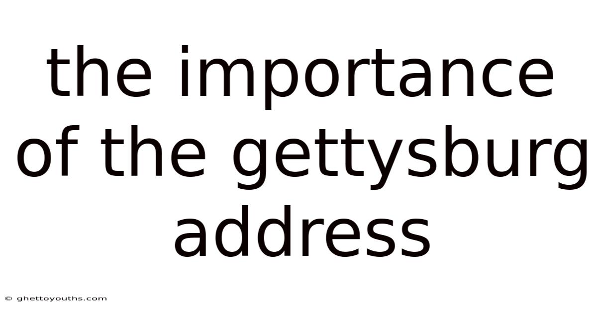 The Importance Of The Gettysburg Address