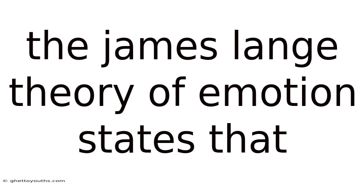The James Lange Theory Of Emotion States That