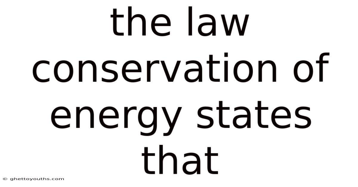 The Law Conservation Of Energy States That