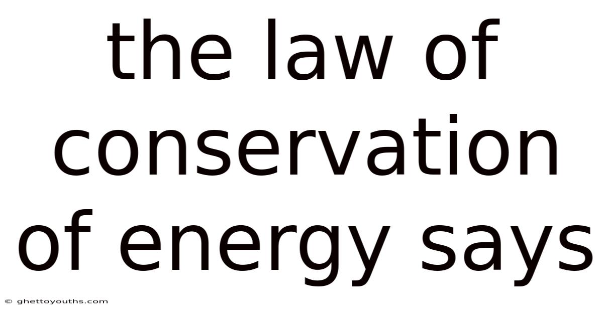 The Law Of Conservation Of Energy Says