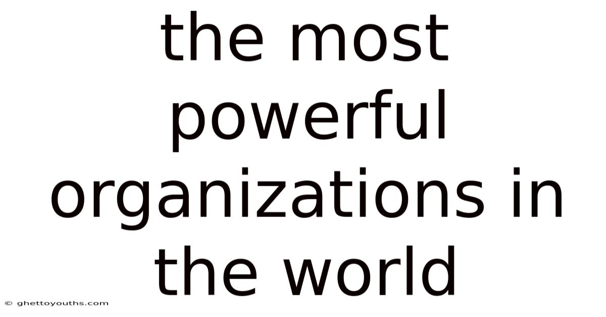 The Most Powerful Organizations In The World