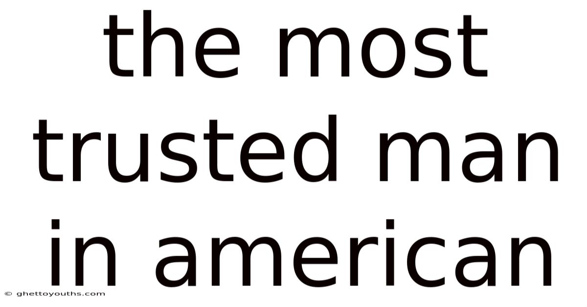 The Most Trusted Man In American