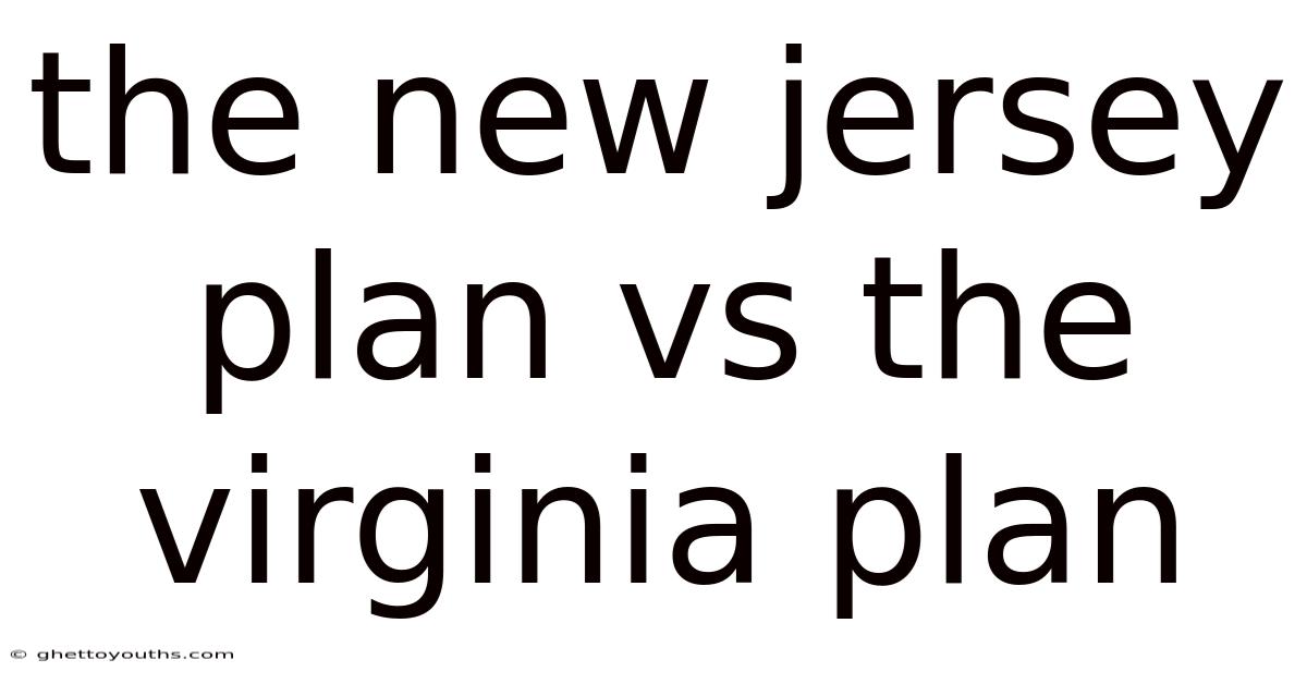 The New Jersey Plan Vs The Virginia Plan