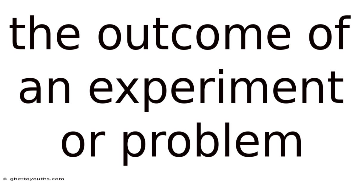 The Outcome Of An Experiment Or Problem