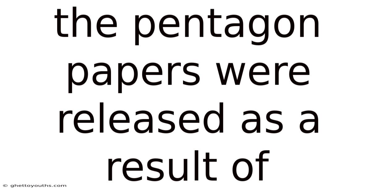 The Pentagon Papers Were Released As A Result Of