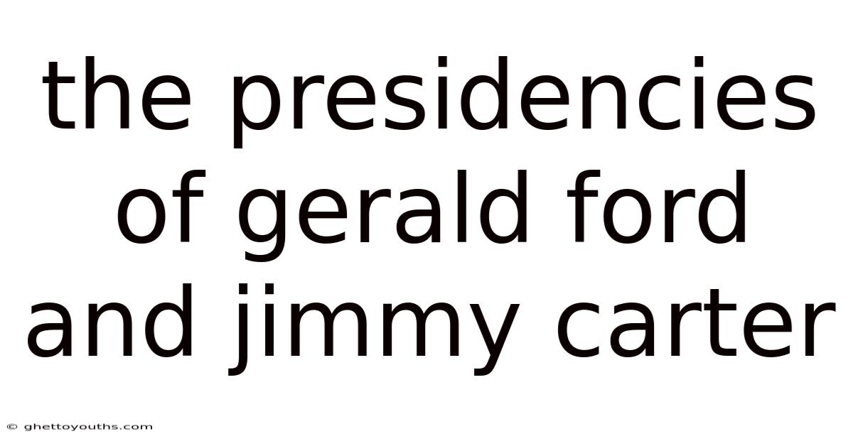 The Presidencies Of Gerald Ford And Jimmy Carter