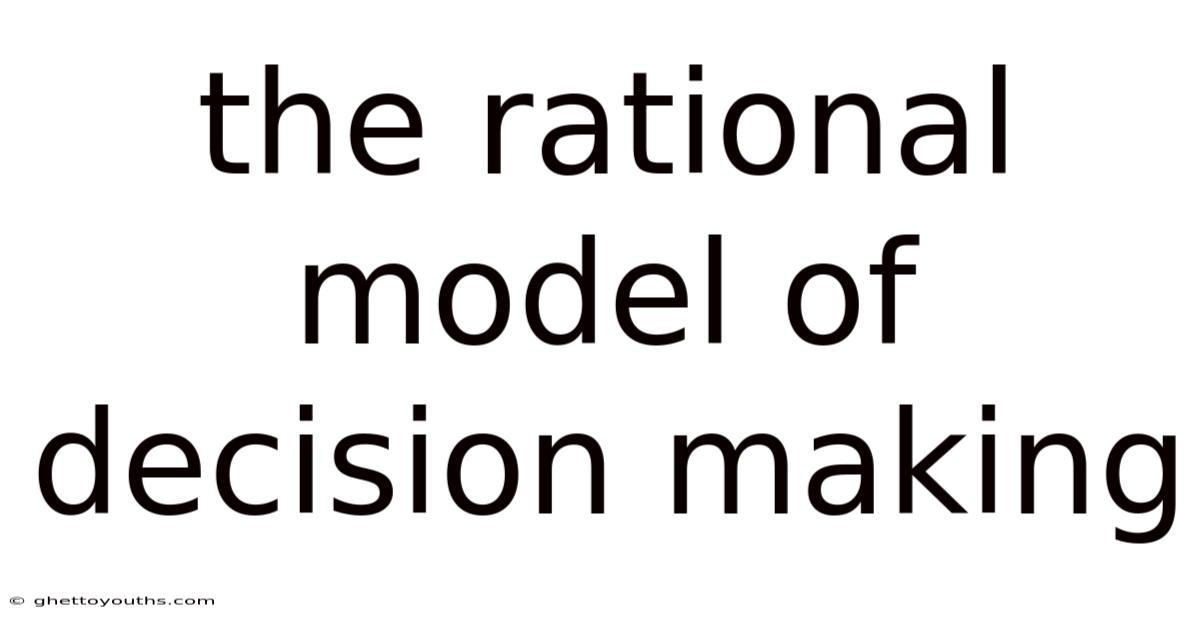 The Rational Model Of Decision Making