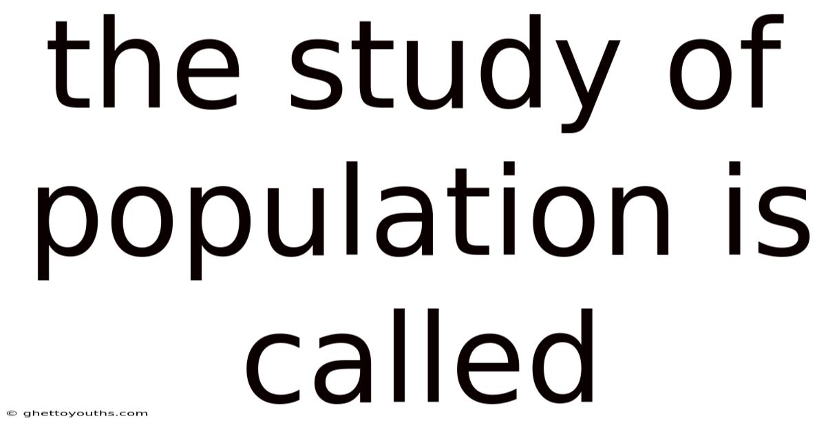 The Study Of Population Is Called