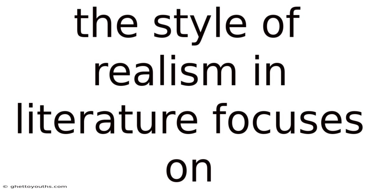 The Style Of Realism In Literature Focuses On