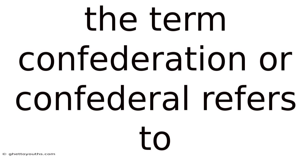 The Term Confederation Or Confederal Refers To