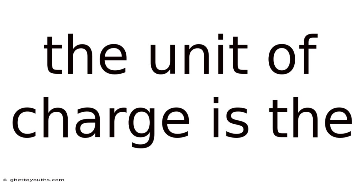 The Unit Of Charge Is The