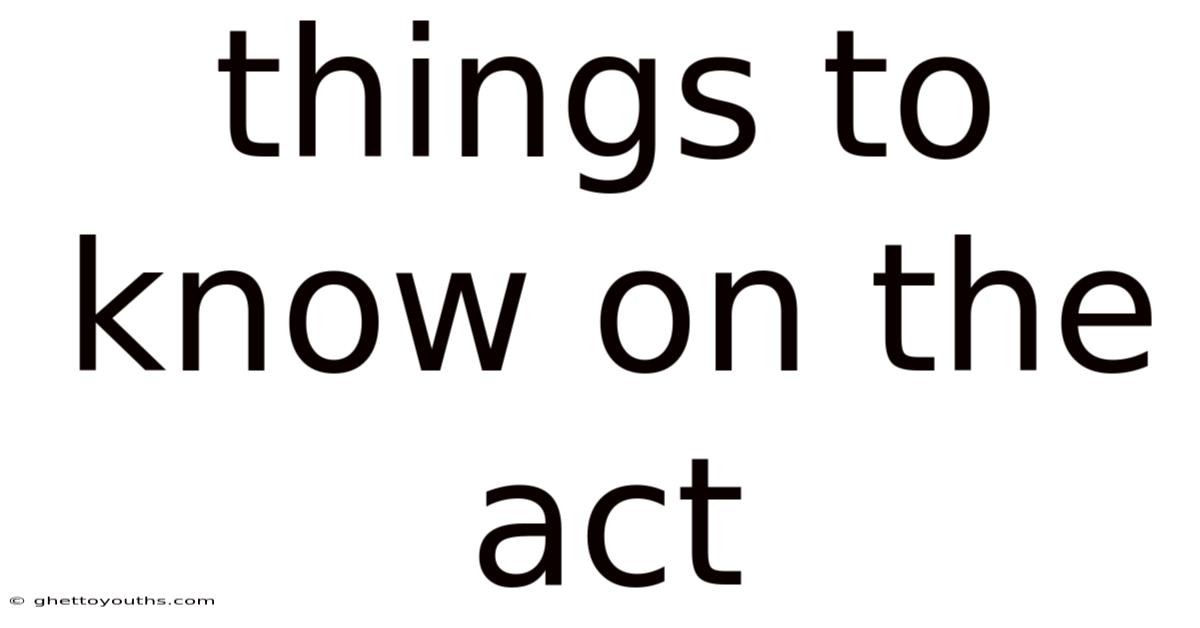 Things To Know On The Act