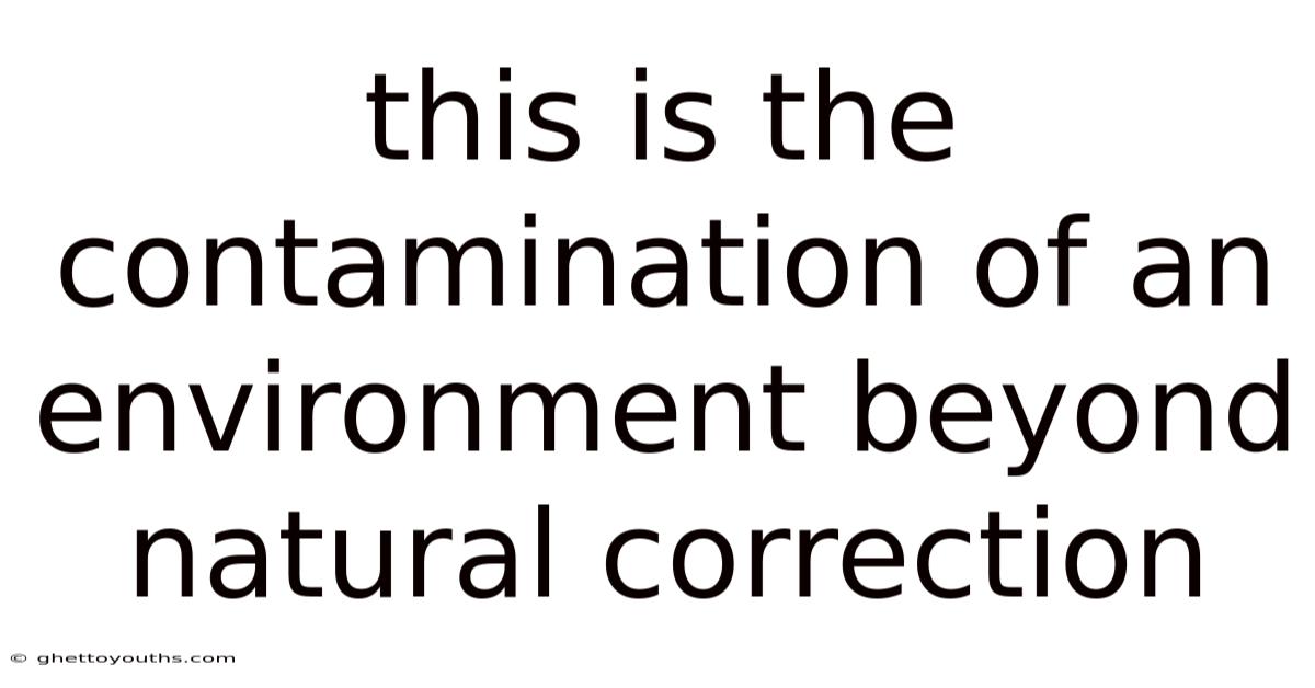 This Is The Contamination Of An Environment Beyond Natural Correction