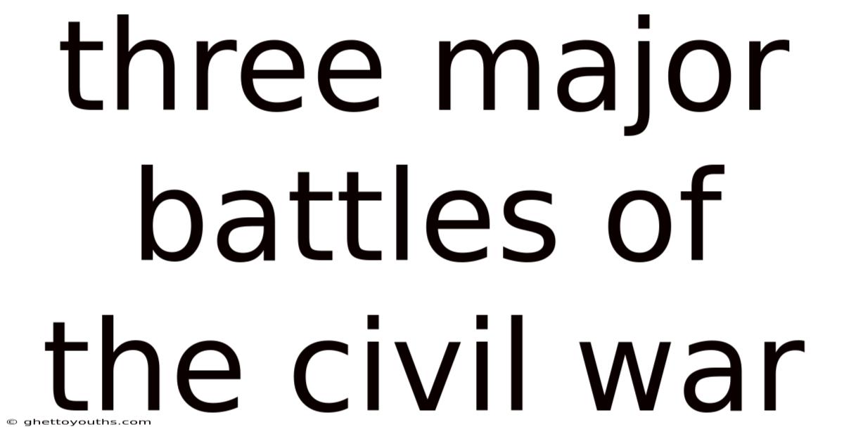 Three Major Battles Of The Civil War
