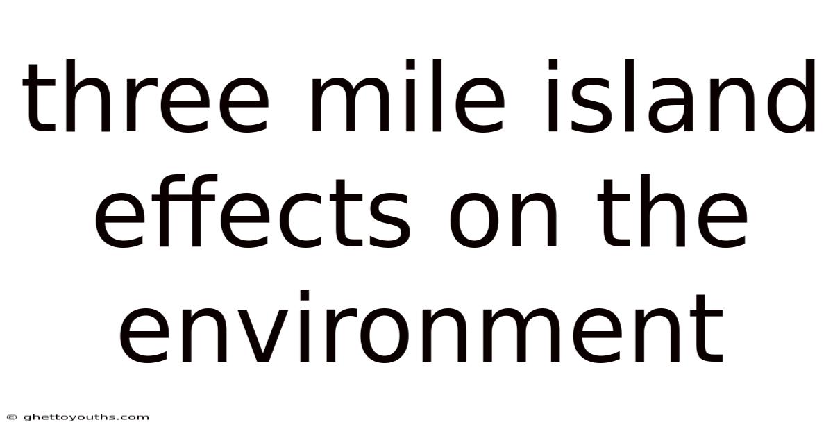 Three Mile Island Effects On The Environment