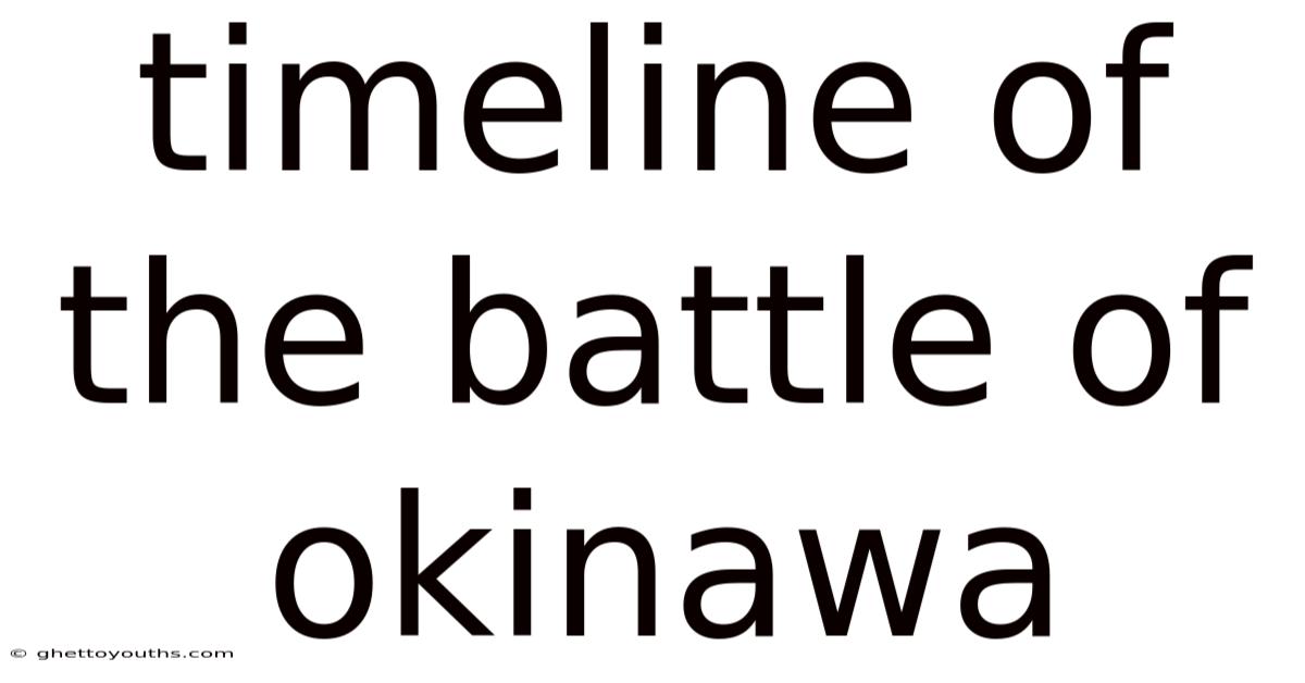 Timeline Of The Battle Of Okinawa