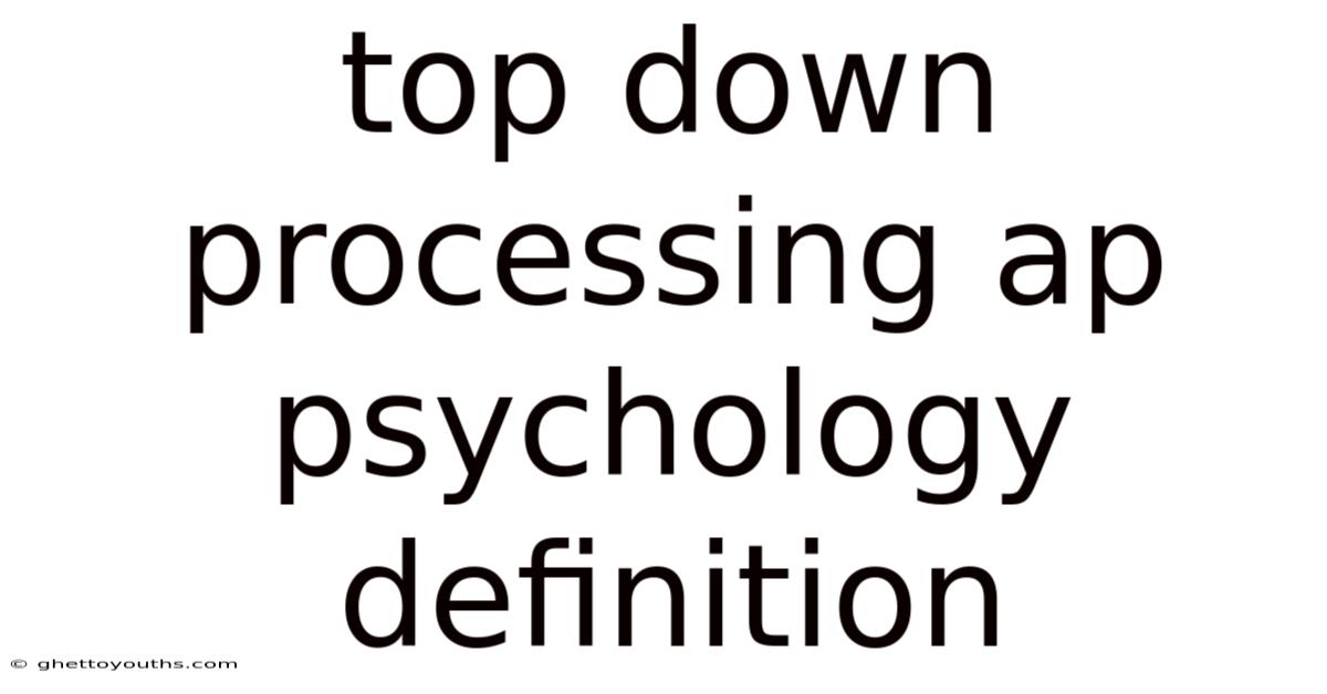 Top Down Processing Ap Psychology Definition
