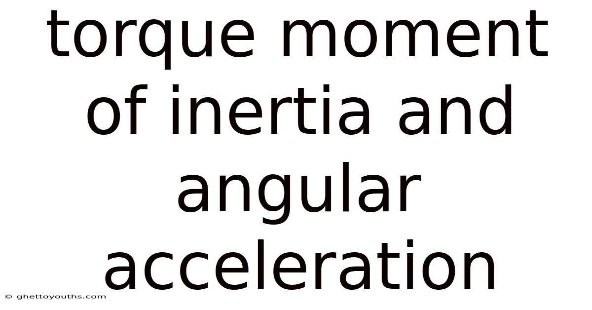 Torque Moment Of Inertia And Angular Acceleration