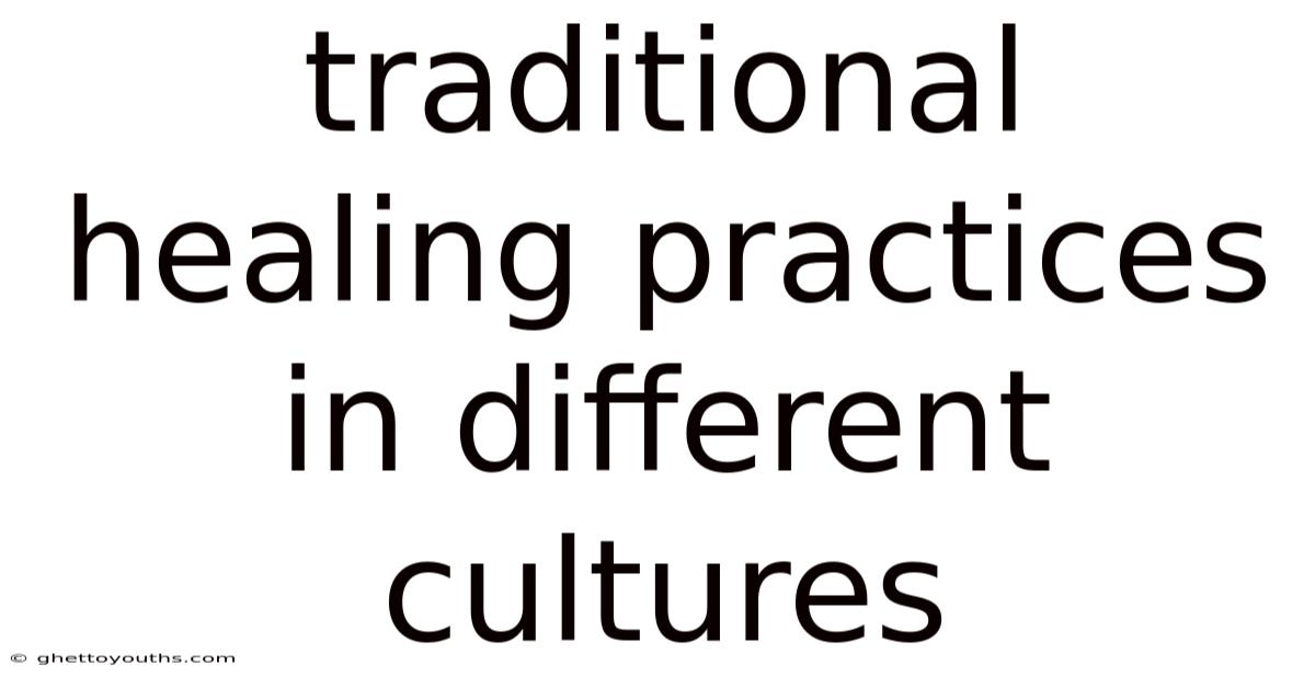 Traditional Healing Practices In Different Cultures