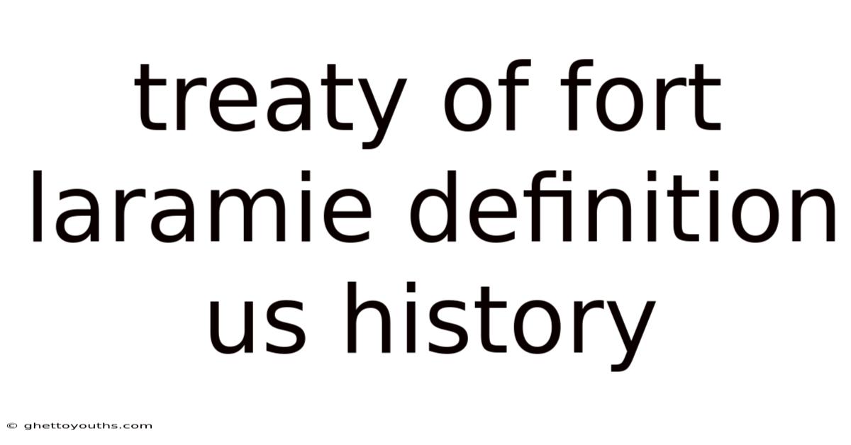 Treaty Of Fort Laramie Definition Us History