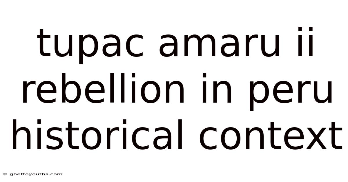Tupac Amaru Ii Rebellion In Peru Historical Context