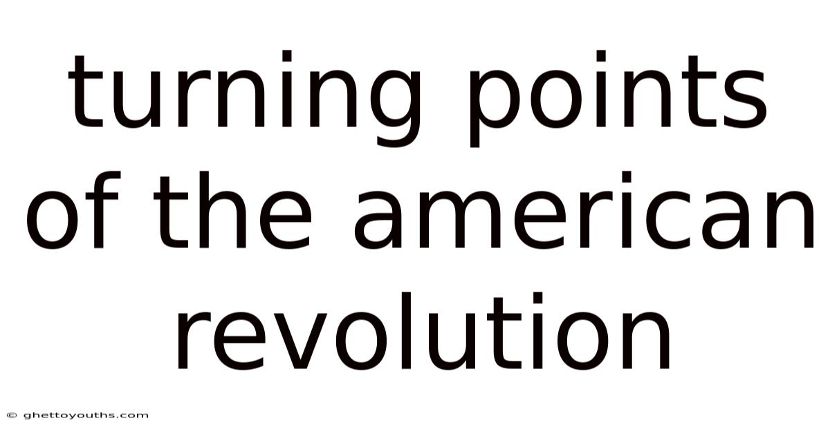 Turning Points Of The American Revolution