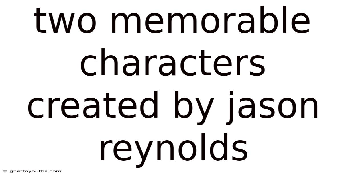 Two Memorable Characters Created By Jason Reynolds