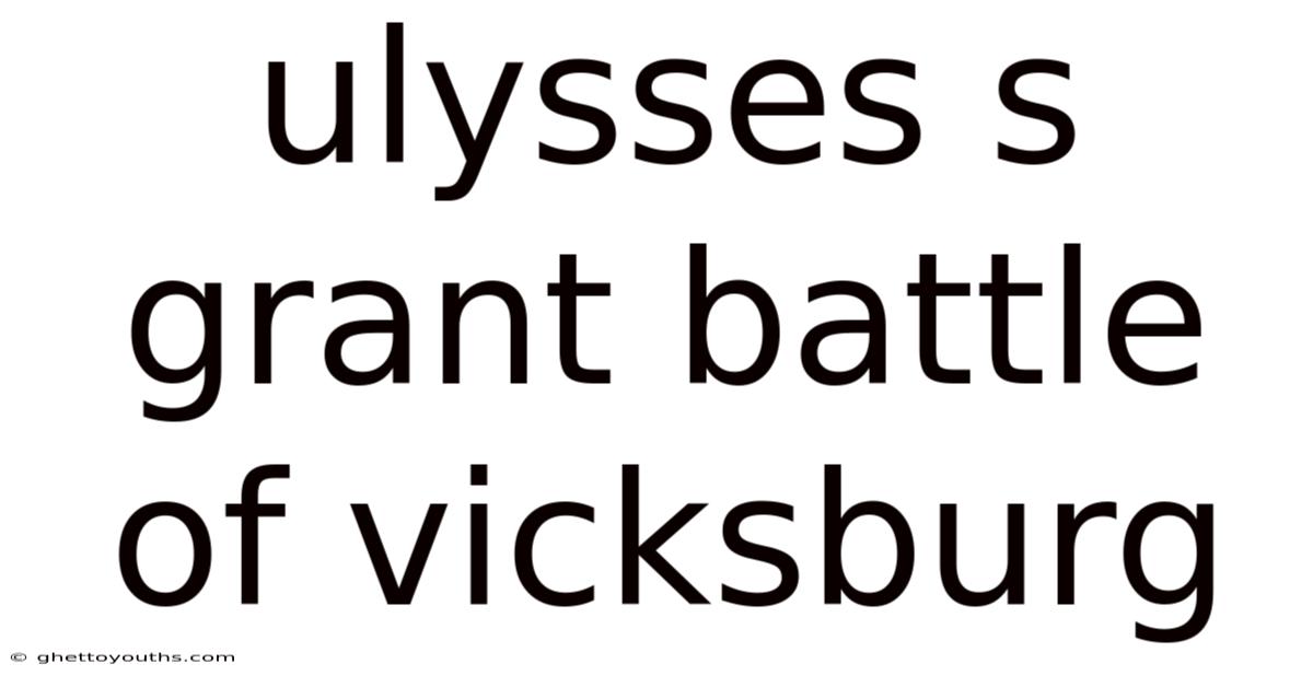 Ulysses S Grant Battle Of Vicksburg