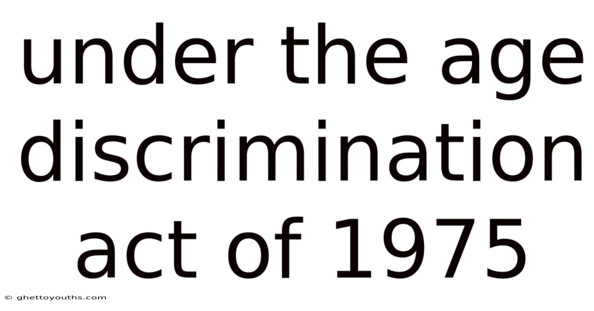 Under The Age Discrimination Act Of 1975