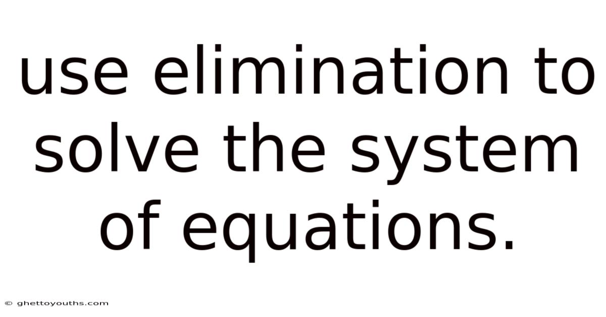 Use Elimination To Solve The System Of Equations.