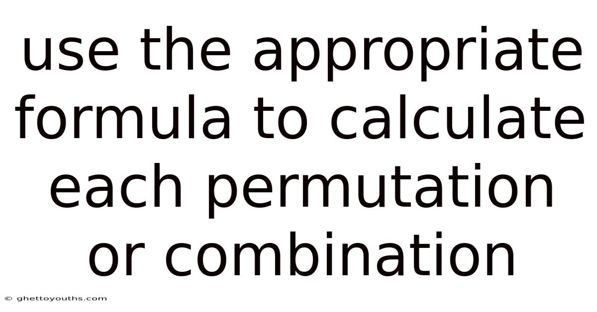 Use The Appropriate Formula To Calculate Each Permutation Or Combination