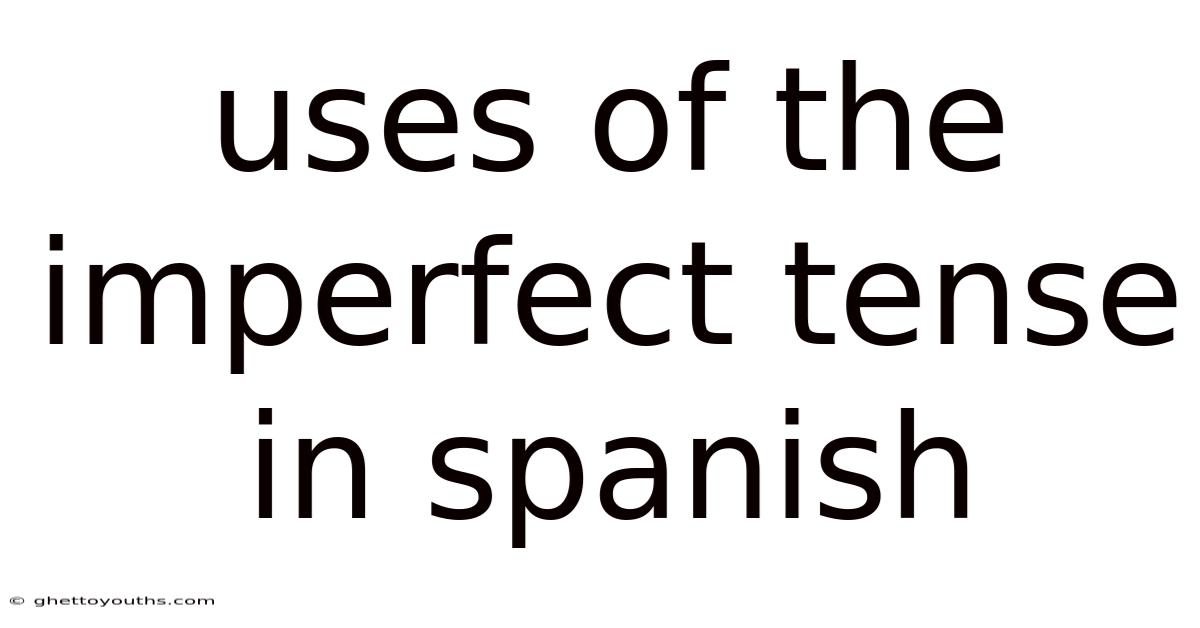 Uses Of The Imperfect Tense In Spanish