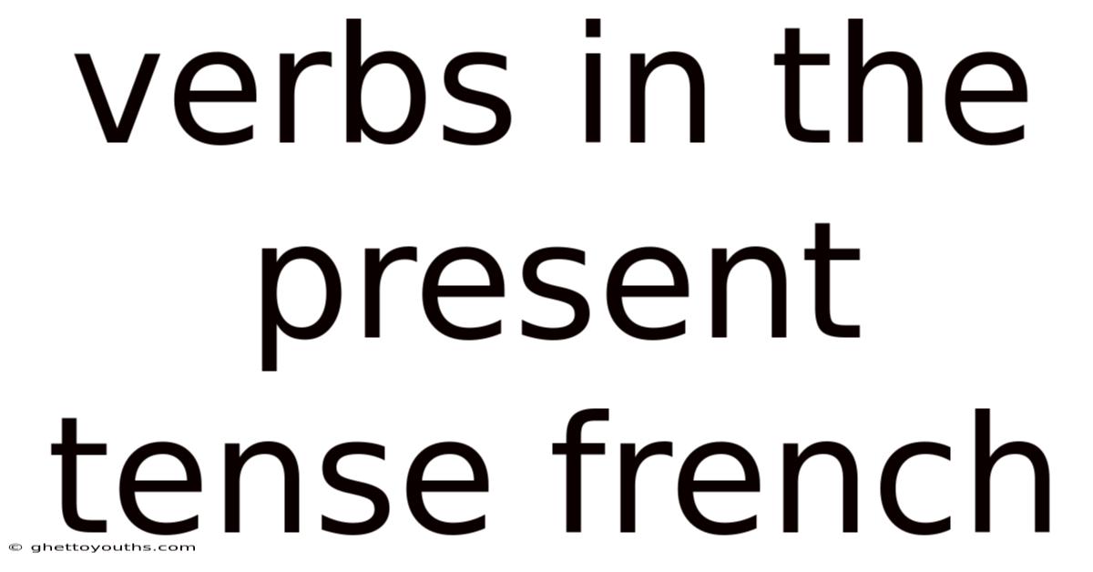 Verbs In The Present Tense French
