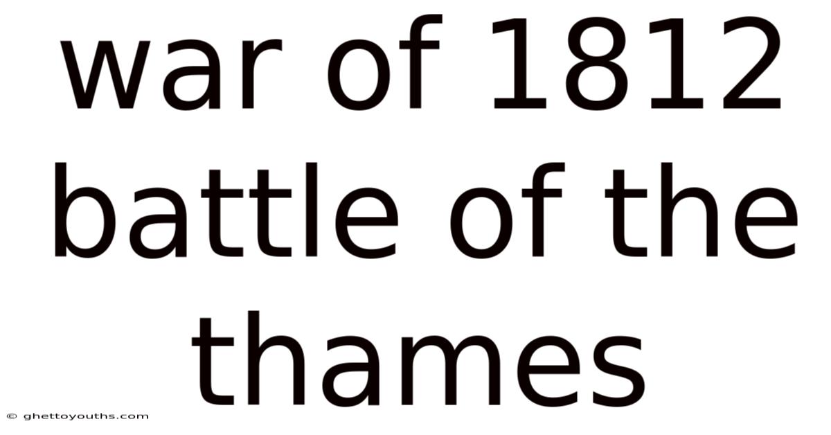 War Of 1812 Battle Of The Thames