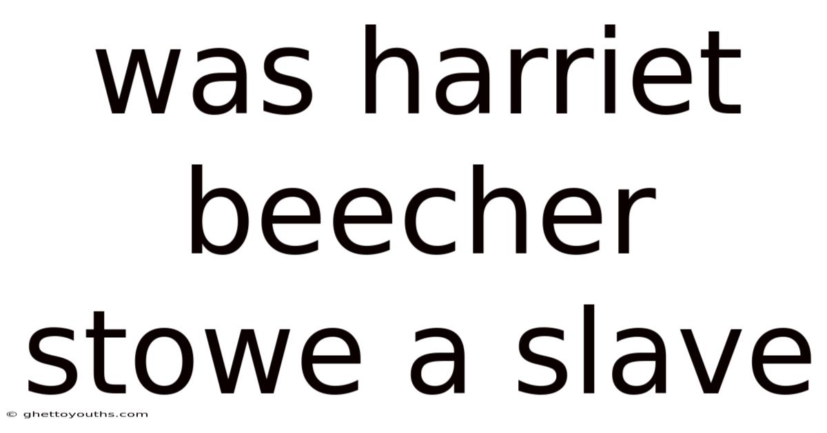 Was Harriet Beecher Stowe A Slave
