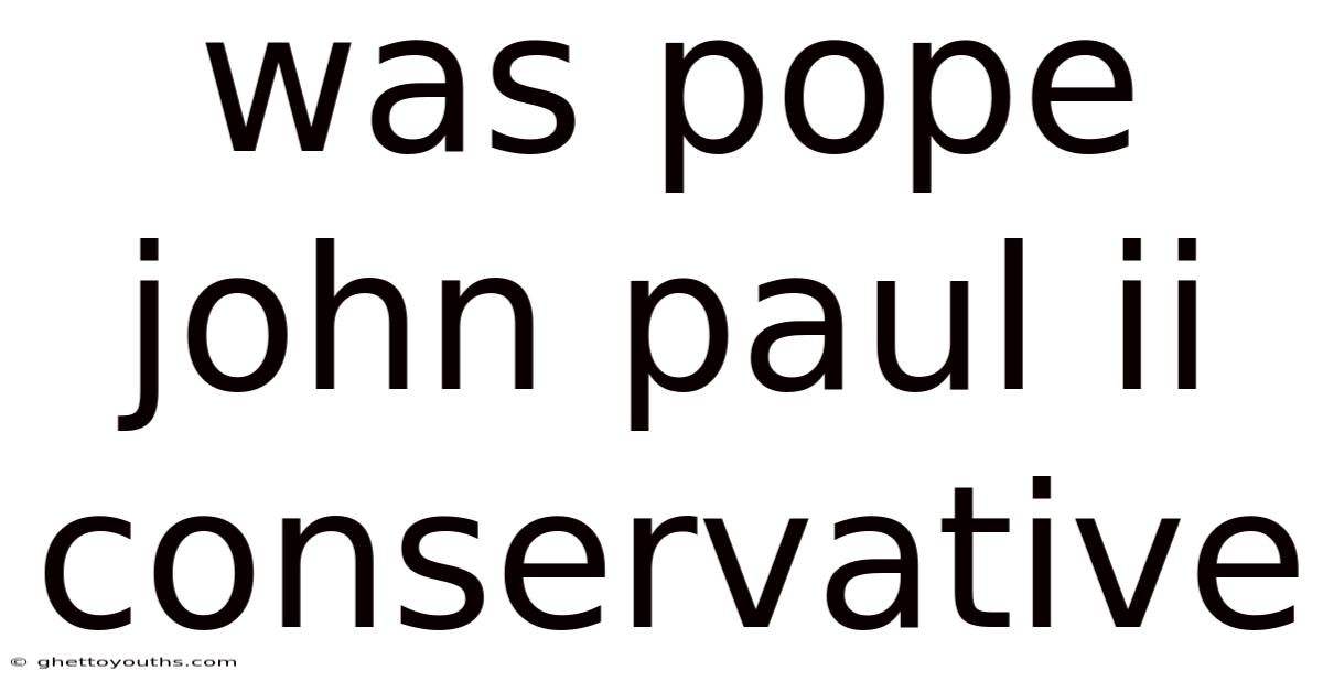 Was Pope John Paul Ii Conservative