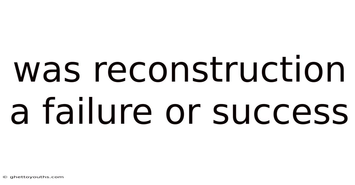 Was Reconstruction A Failure Or Success