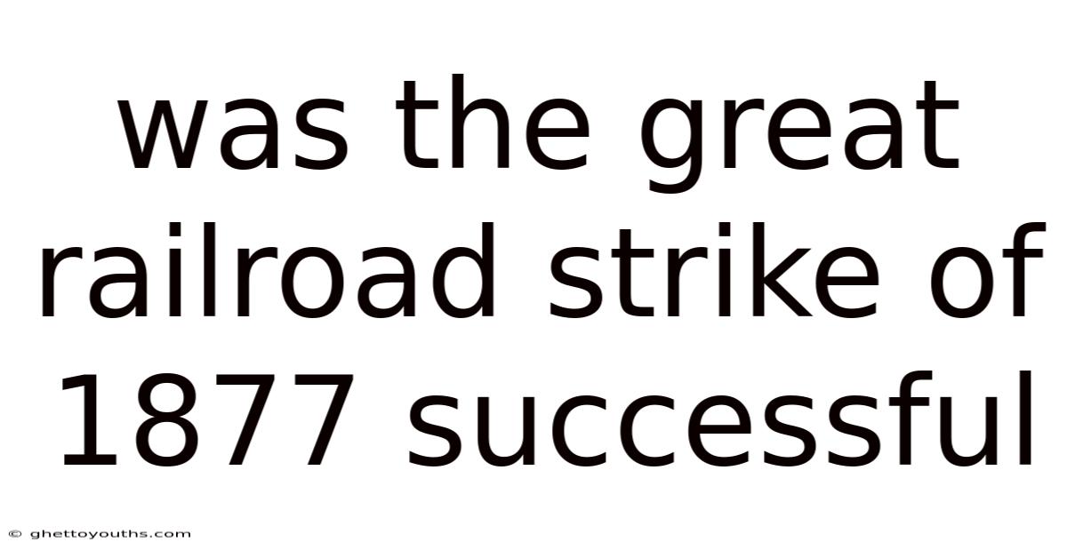 Was The Great Railroad Strike Of 1877 Successful