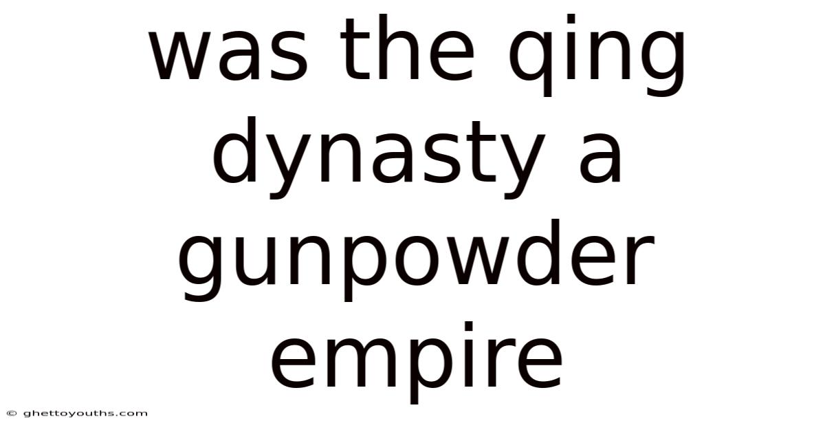 Was The Qing Dynasty A Gunpowder Empire