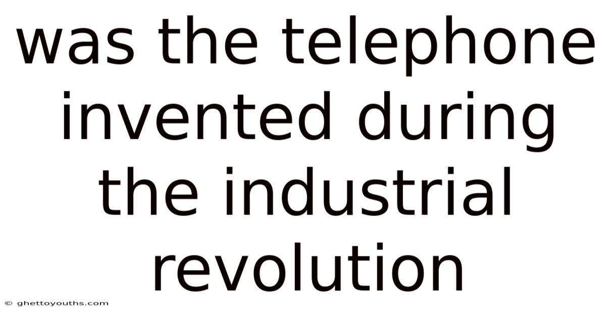 Was The Telephone Invented During The Industrial Revolution