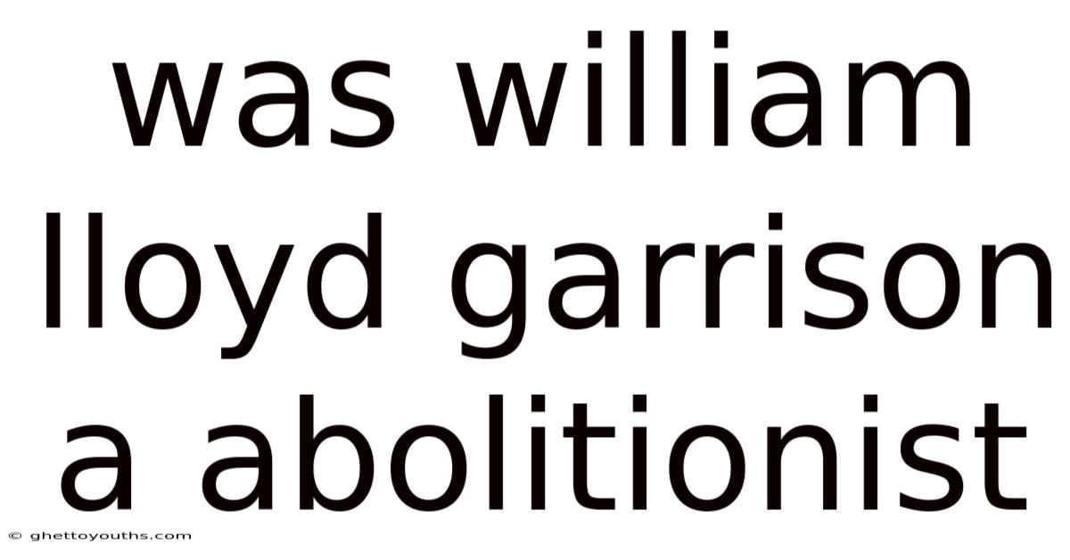 Was William Lloyd Garrison A Abolitionist