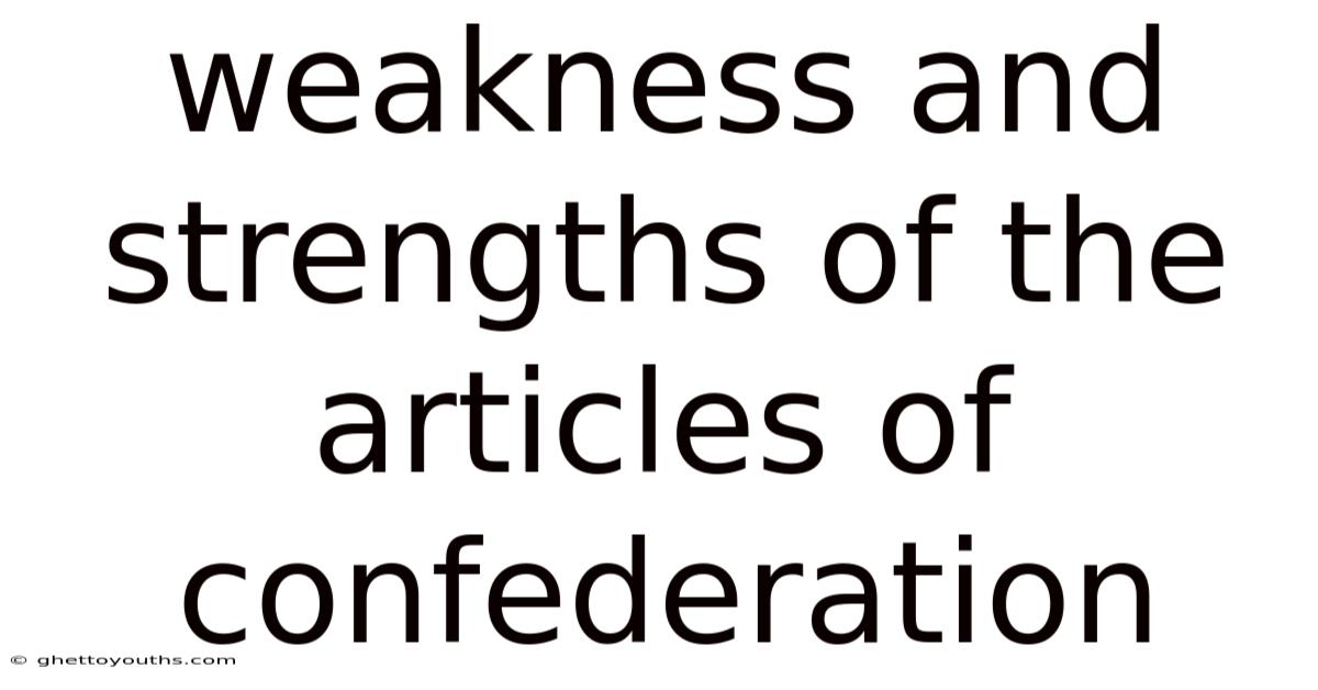 Weakness And Strengths Of The Articles Of Confederation