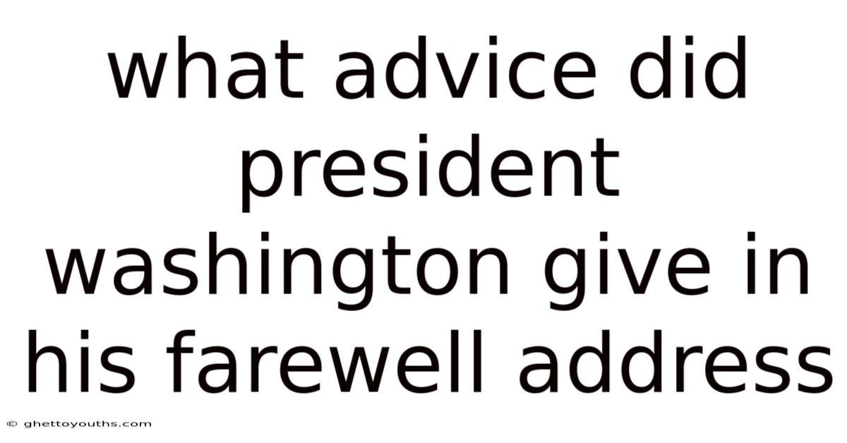 What Advice Did President Washington Give In His Farewell Address