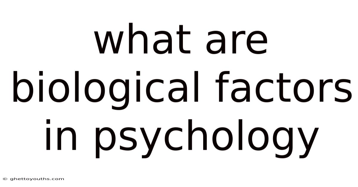 What Are Biological Factors In Psychology