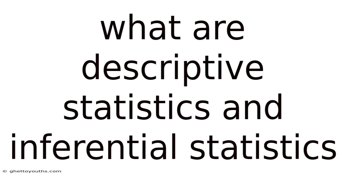 What Are Descriptive Statistics And Inferential Statistics